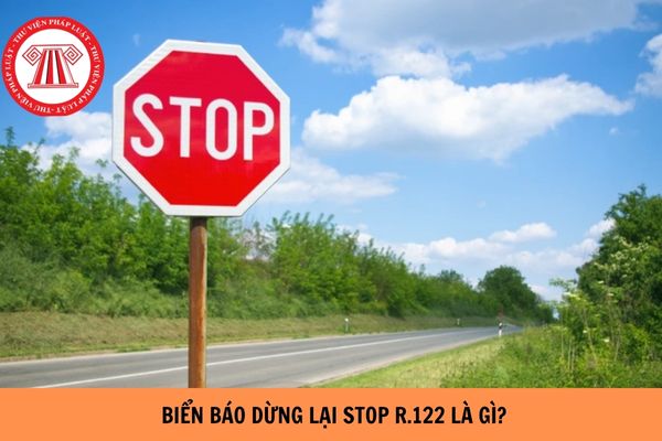 Biển báo dừng lại STOP R122 là gì? Ý nghĩa của biển báo dừng lại STOP R122?