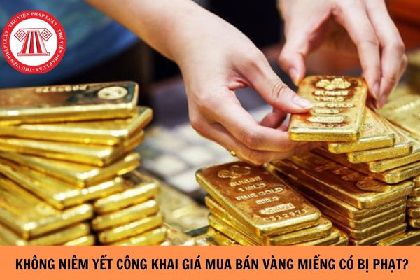 Không niêm yết công khai giá mua bán vàng miếng có thể bị phạt như thế nào?