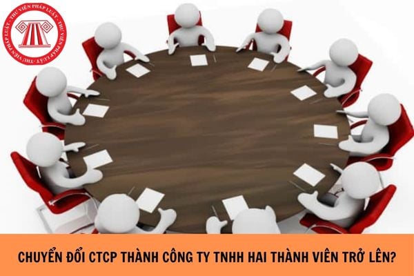 Thủ tục chuyển đổi công ty cổ phần thành công ty trách nhiệm hữu hạn hai thành viên trở lên năm 2024?