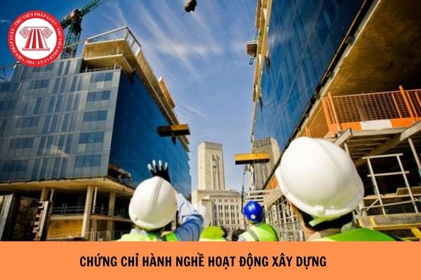 https://cdn.thuvienphapluat.vn/uploads/Hoidapphapluat/2024/NTKL/06092024/chung-chi-hanh-nghe-xay-dung.jpg