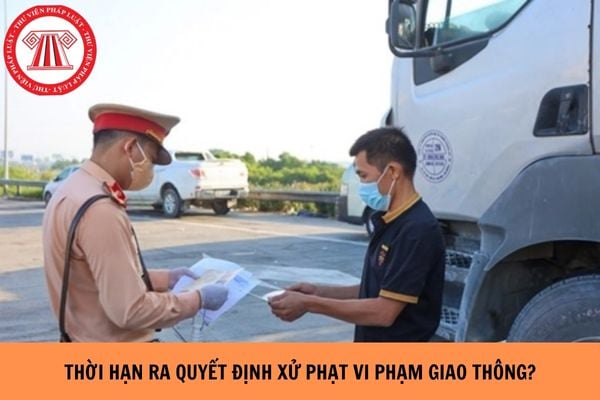 Thời hạn ra quyết định xử phạt vi phạm giao thông tối đa là bao lâu?