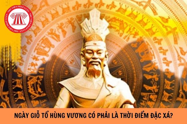 Ngày Giỗ Tổ Hùng Vương mùng 10/3 âm lịch 2024 có phải là thời điểm đặc xá không?