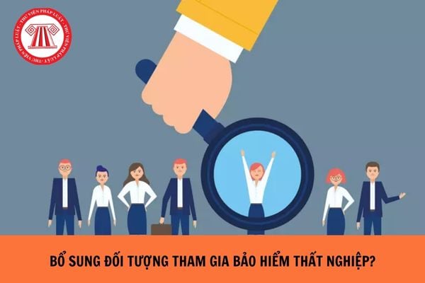 Bổ sung đối tượng tham gia bảo hiểm thất nghiệp theo Dự thảo Luật Việc làm sửa đổi mới nhất?