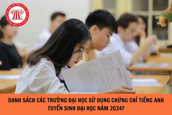 Danh sách các trường đại học sử dụng chứng chỉ Tiếng Anh xét tuyển đại học năm 2024?