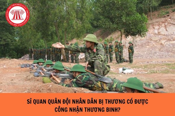 Sĩ quan trong quân đội nhân dân bị thương có được công nhận thương binh không?