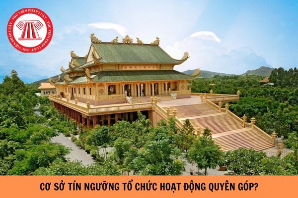 Cơ sở tín ngưỡng tổ chức hoạt động quyên góp phải gửi thông báo cho ai theo quy định mới?