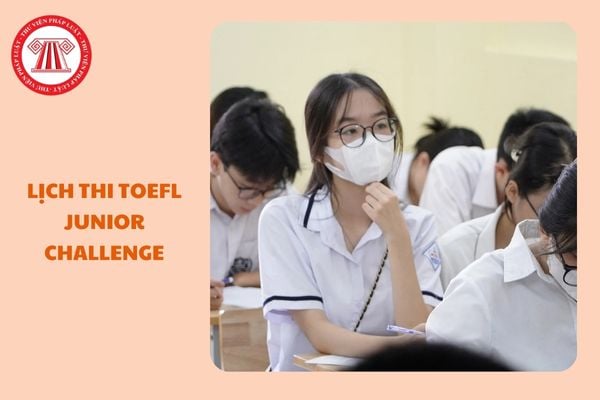 https://cdn.thuvienphapluat.vn/uploads/Hoidapphapluat/2024/NTKL/23122024/lich-thi-toefl-junior.jpg