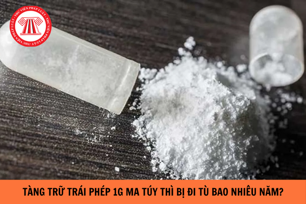 Tàng trữ trái phép 1g ma tuý đi tù bao nhiêu năm?