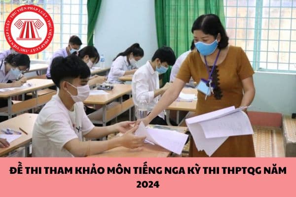 Đề thi tham khảo môn Tiếng Nga kỳ thi tốt nghiệp THPT 2024?