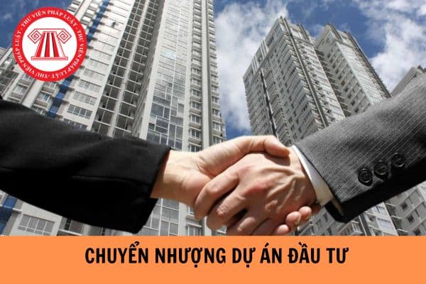 Chuyển nhượng dự án đầu tư cho nhà đầu tư khác cần đáp ứng điều kiện gì? 