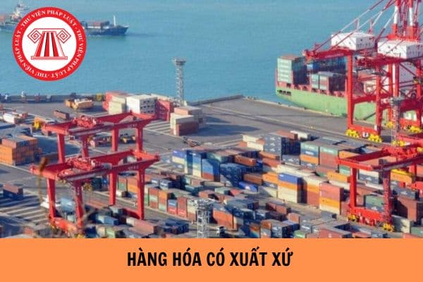 Như thế nào là hàng hóa có xuất xứ? Hàng hóa được coi là có xuất xứ thuần túy trong trường hợp nào?