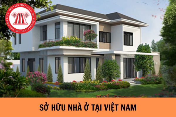 Tổ chức, cá nhân nước ngoài có được sở hữu nhà ở tại Việt Nam không? Hình thức sở hữu sở hữu nhà ở tại Việt Nam của tổ chức, cá nhân nước ngoài là gì?