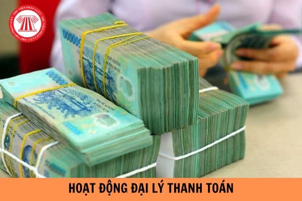 Hoạt động đại lý thanh toán là gì? Bên đại lý thanh toán được thực hiện các hoạt động gì?