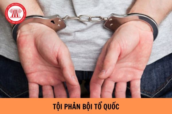 Người phạm tội phản bội Tổ quốc có bị tử hình không? Cha, mẹ che giấu con thực hiện hành vi phạm tội phản bội Tổ quốc có được miễn truy cứu trách nhiệm hình sự không?