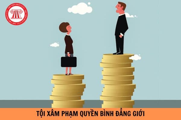 Mức phạt tù cao nhất của tội xâm phạm quyền bình đẳng giới là bao nhiêu năm tù?