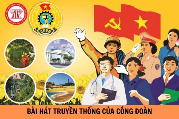 Bài hát truyền thống của Công đoàn Việt Nam là bài gì?