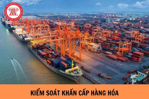 Trường hợp nào áp dụng biện pháp kiểm soát khẩn cấp đối với hàng hóa?