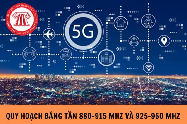 Ban hành Thông tư Quy hoạch băng tần 880-915 MHz và 925-960 MHz cho hệ thống thông tin di động mặt đất công cộng IMT của Việt Nam?