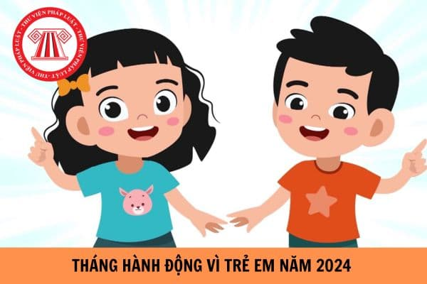 Chủ đề Tháng hành động vì trẻ em năm 2024 là gì? Thời gian diễn ra