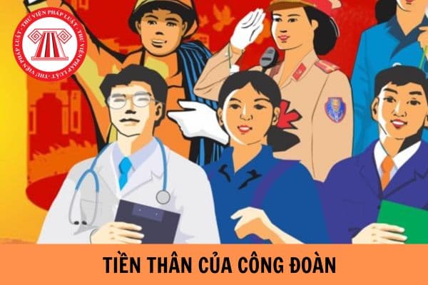 Tiền thân của Công đoàn Việt Nam là cơ quan nào? Công đoàn có quyền và trách nhiệm gì?