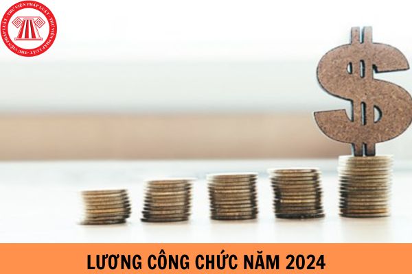 Lương công chức năm 2024 là bao nhiêu?