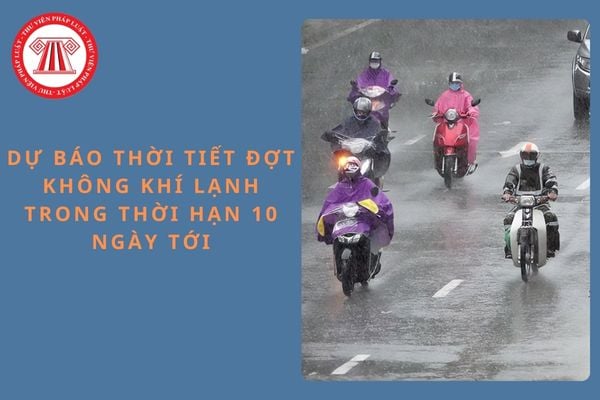 Dự báo thời tiết đợt không khí lạnh trong thời hạn 10 ngày tới? Thời tiết như thế nào thì học sinh được nghỉ học?