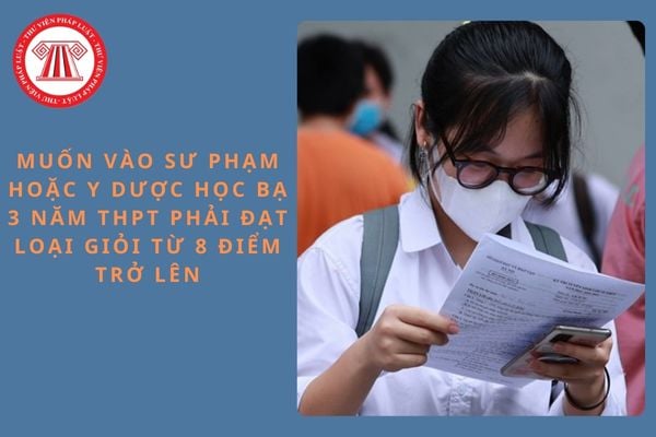 Từ năm 2025, muốn vào Sư phạm hoặc Y dược học bạ 3 năm THPT có mức tốt trở lên?