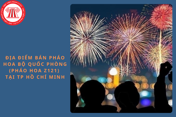 Địa điểm bán pháo hoa Bộ Quốc phòng (pháo hoa Z121) tại TP Hồ Chí Minh?