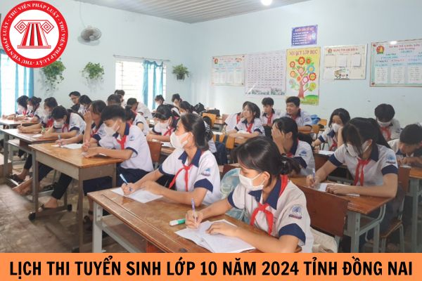 Lịch thi tuyển sinh lớp 10 năm 2024 tỉnh Đồng Nai?