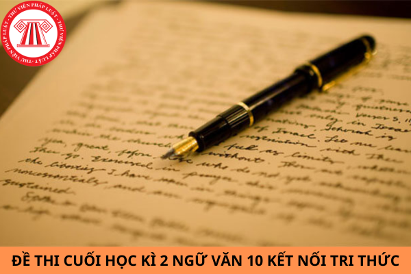 Đề thi cuối học kì 2 Ngữ văn 10 Kết nối tri thức kèm đáp án cập nhật năm 2024?