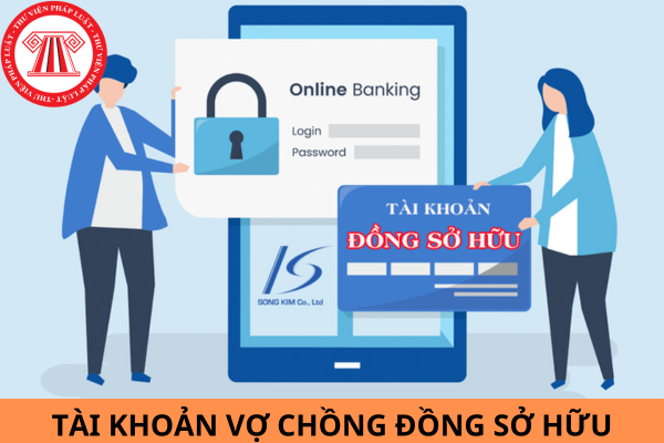 Hướng dẫn chi tiết cách mở tài khoản vợ chồng đồng sở hữu mới nhất năm 2024?