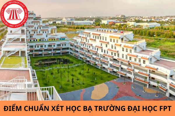 Điểm chuẩn xét học bạ Trường Đại học FPT năm 2024 là bao nhiêu?