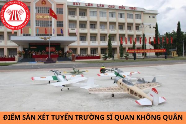 Điểm sàn xét tuyển Trường Sĩ quan Không quân năm 2024?