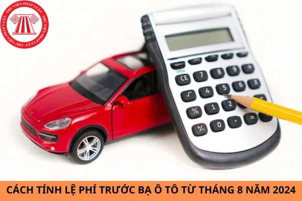 Hướng dẫn cách tính lệ phí trước bạ ô tô từ tháng 8 năm 2024?