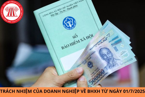 Trách nhiệm của doanh nghiệp về bảo hiểm xã hội từ ngày 01/7/2025?