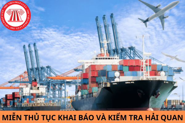 Trường hợp nào được miễn thủ tục khai báo và kiểm tra hải quan?