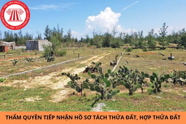 Cơ quan nào có thẩm quyền tiếp nhận hồ sơ tách thửa đất, hợp thửa đất?