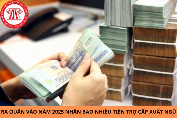 Ra quân vào năm 2025 được nhận bao nhiêu tiền trợ cấp xuất ngũ?