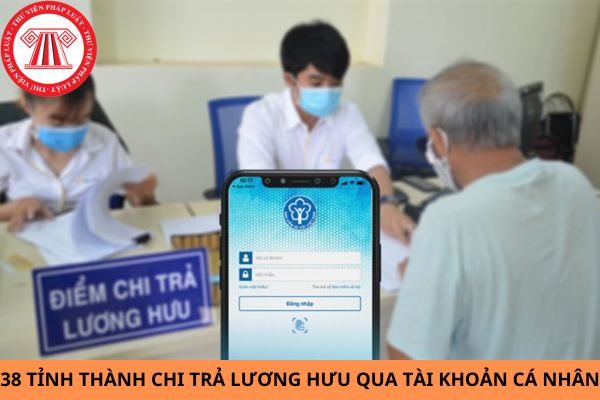 Đã có 38 tỉnh thành sẽ chi trả lương hưu qua tài khoản cá nhân cho người hưởng?