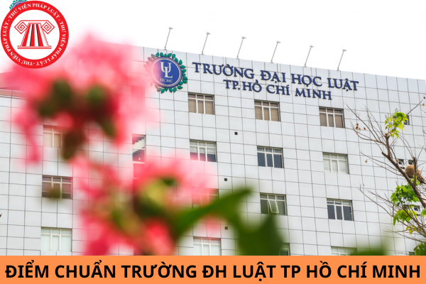 Điểm chuẩn trường Đại học Luật TP Hồ Chí Minh năm 2024?