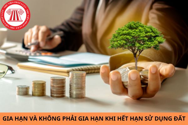 Khi hết hạn sử dụng đất thì trường hợp nào phải gia hạn và không phải gia hạn?