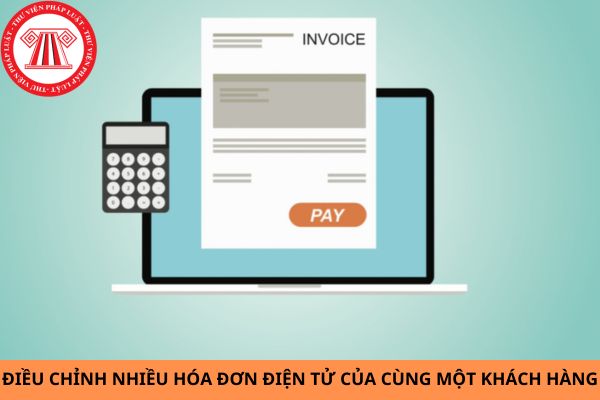 Điều chỉnh nhiều hóa đơn điện tử của cùng một khách hàng thực hiện như thế nào?