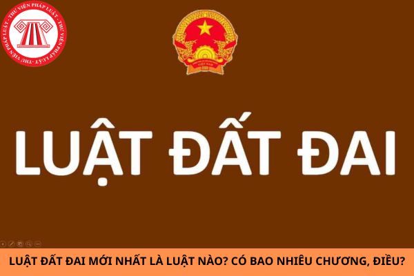 Luật Đất đai mới nhất là Luật nào? Có bao nhiêu Chương, bao nhiêu Điều? Có bao nhiêu văn bản hướng dẫn?