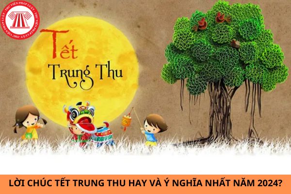 Tổng hợp những lời chúc Tết Trung thu hay và ý nghĩa nhất năm 2024?