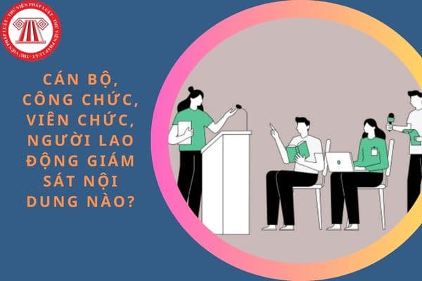 Theo Luật Thực hiện dân chủ ở cơ sở, cán bộ, công chức, viên chức, người lao động giám sát nội dung nào?