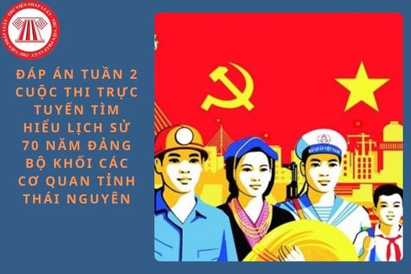 Đáp án tuần 2 Cuộc thi trực tuyến Tìm hiểu lịch sử 70 năm Đảng bộ Khối các cơ quan tỉnh Thái Nguyên năm 2024?