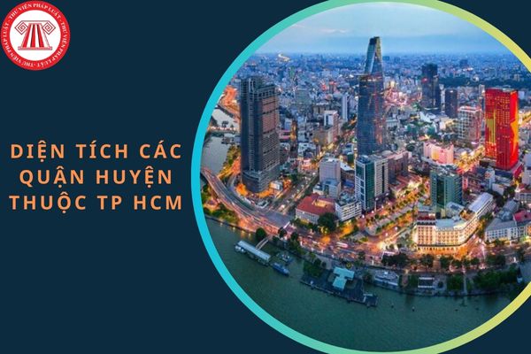 Diện tích các quận huyện thuộc TP HCM là bao nhiêu? Diện tích TP HCM xếp thứ mấy cả nước?