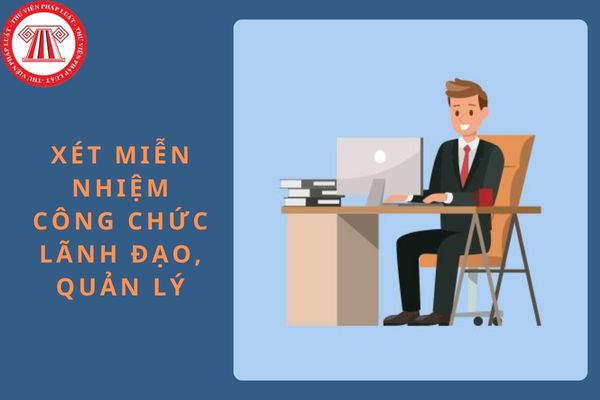 Từ ngày 17/9/2024, công chức lãnh đạo, quản lý xét miễn nhiệm trong trường hợp nào?