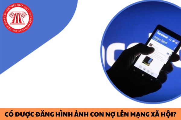 Công ty thu hồi nợ có được quyền đăng hình ảnh con nợ lên mạng xã hội không?