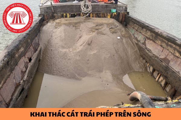 Khai thác cát trái phép trên sông bị xử lý vi phạm hành chính như thế nào?